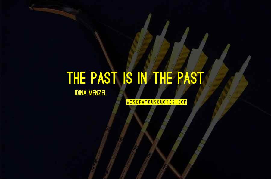 Menzel Idina Quotes By Idina Menzel: The past is in the past Menzel Idina Quotes By Idina Menzel: The past is in the past