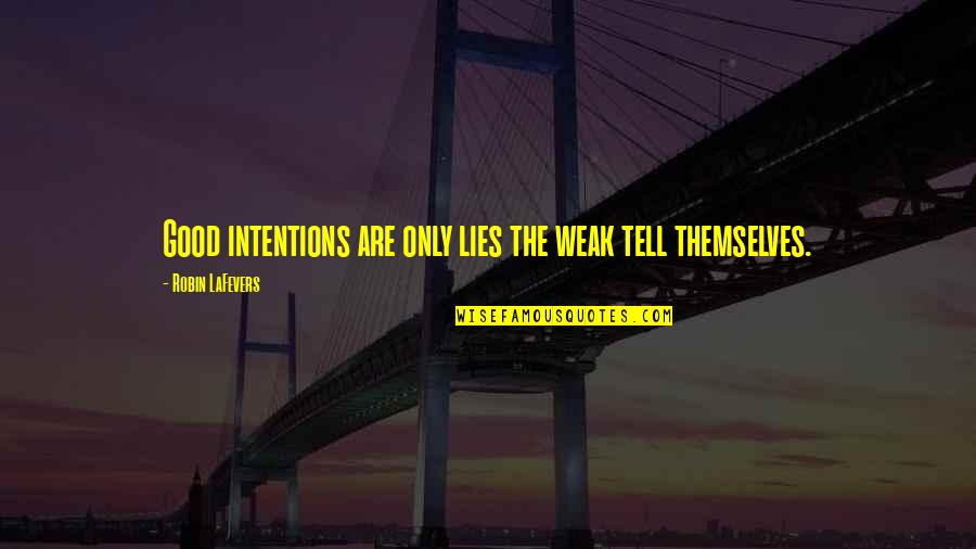 Menzies Best Quotes By Robin LaFevers: Good intentions are only lies the weak tell