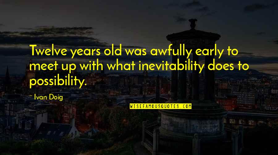 Menzil Quotes By Ivan Doig: Twelve years old was awfully early to meet