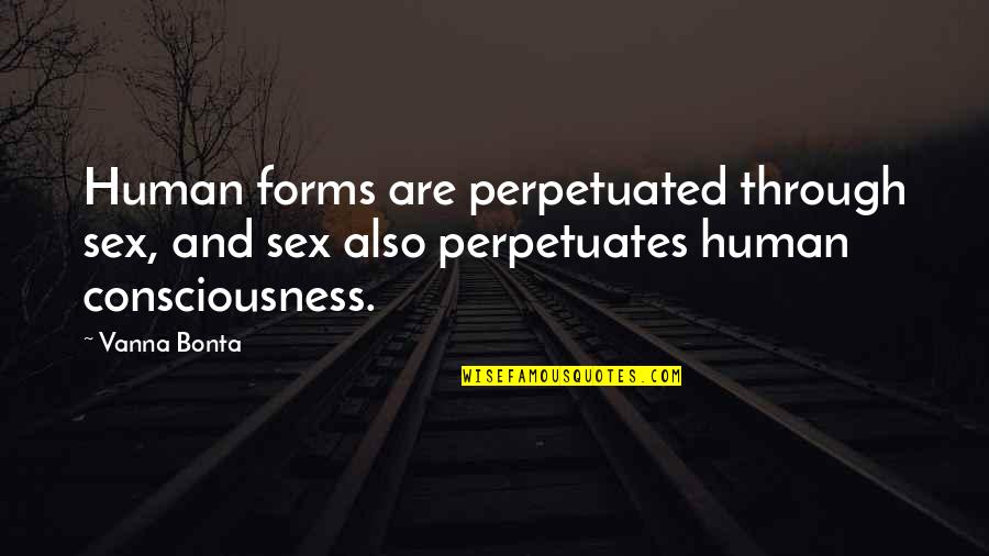 Menzingers Quotes By Vanna Bonta: Human forms are perpetuated through sex, and sex Menzingers Quotes By Vanna Bonta: Human forms are perpetuated through sex, and sex