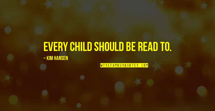 Menzogna Sinonimi Quotes By Kim Hansen: Every child should be read to. Menzogna Sinonimi Quotes By Kim Hansen: Every child should be read to.