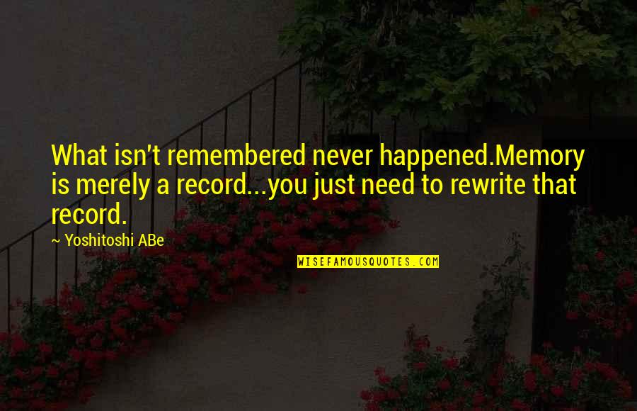 Menzuma Quotes By Yoshitoshi ABe: What isn't remembered never happened.Memory is merely a Menzuma Quotes By Yoshitoshi ABe: What isn't remembered never happened.Memory is merely a