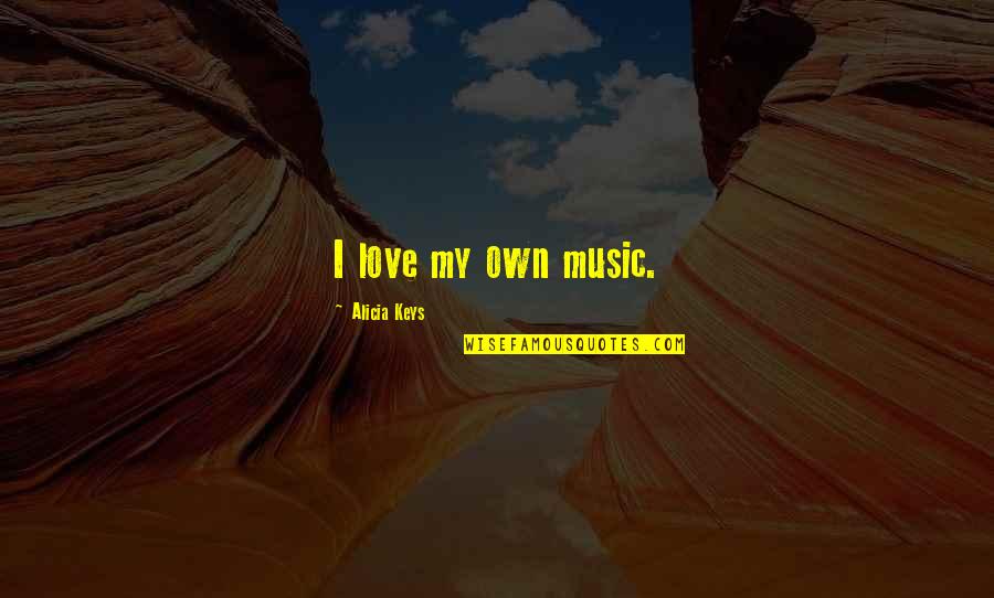 Meofkhoai Quotes By Alicia Keys: I love my own music.