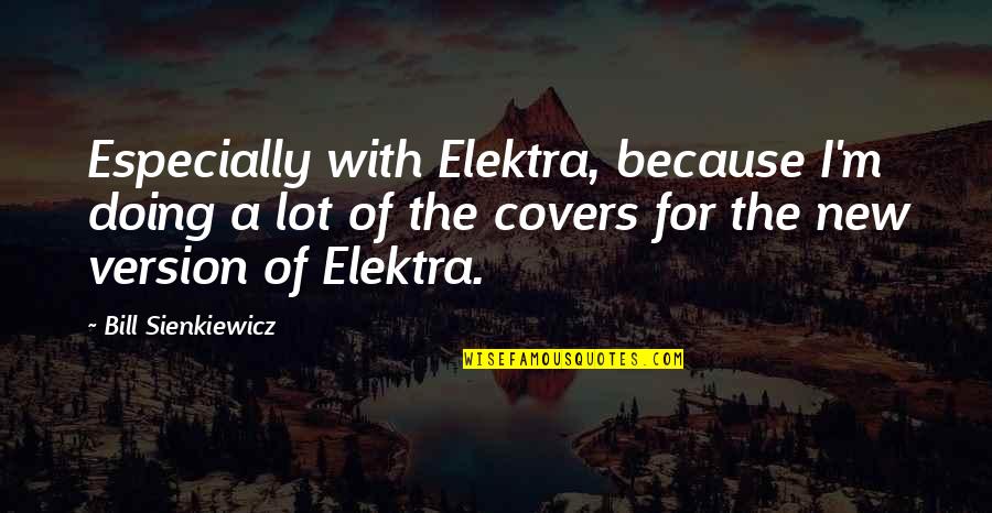 Meofkhoai Quotes By Bill Sienkiewicz: Especially with Elektra, because I'm doing a lot