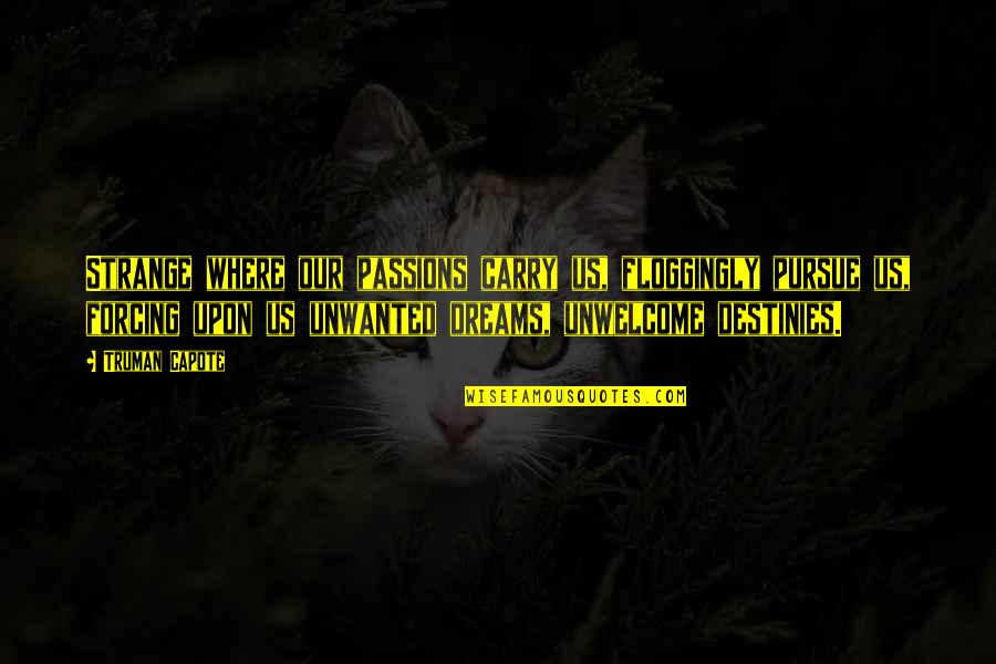 Meofkhoai Quotes By Truman Capote: Strange where our passions carry us, floggingly pursue