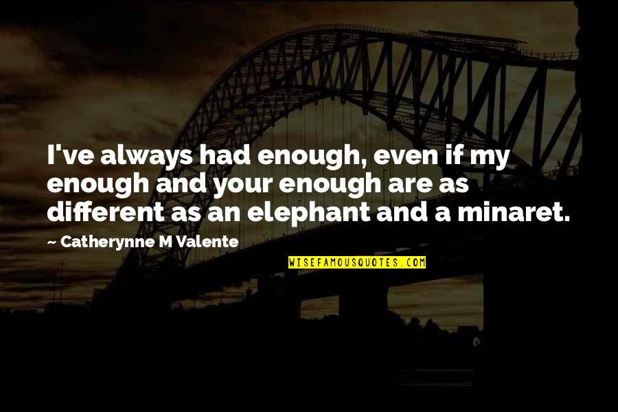 Meoh Chemical Quotes By Catherynne M Valente: I've always had enough, even if my enough