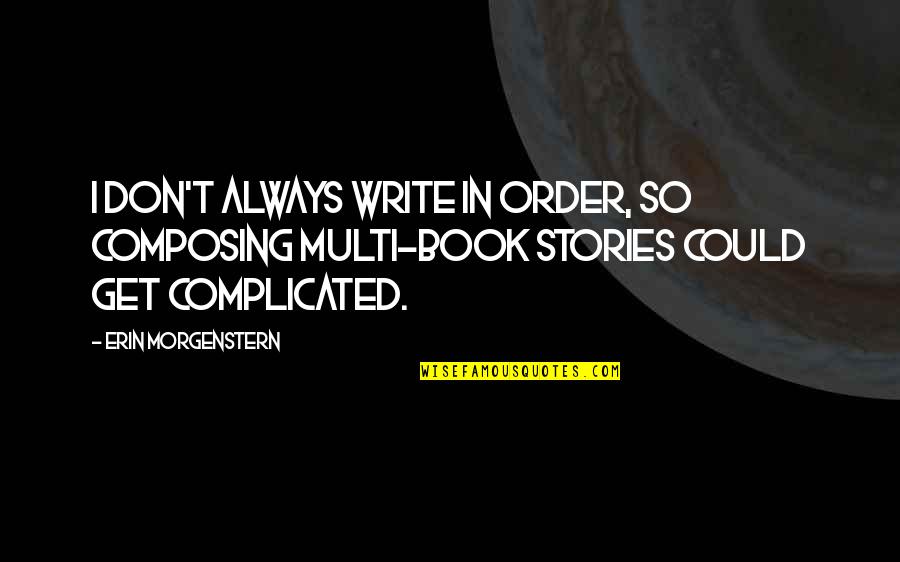 Meoh Quote Quotes By Erin Morgenstern: I don't always write in order, so composing