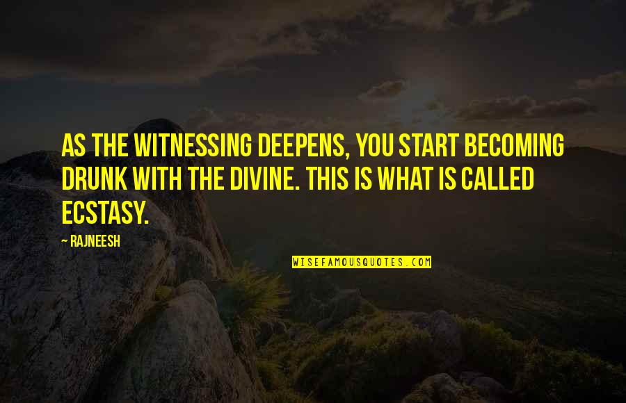 Meoheo Quotes By Rajneesh: As the witnessing deepens, you start becoming drunk Meoheo Quotes By Rajneesh: As the witnessing deepens, you start becoming drunk
