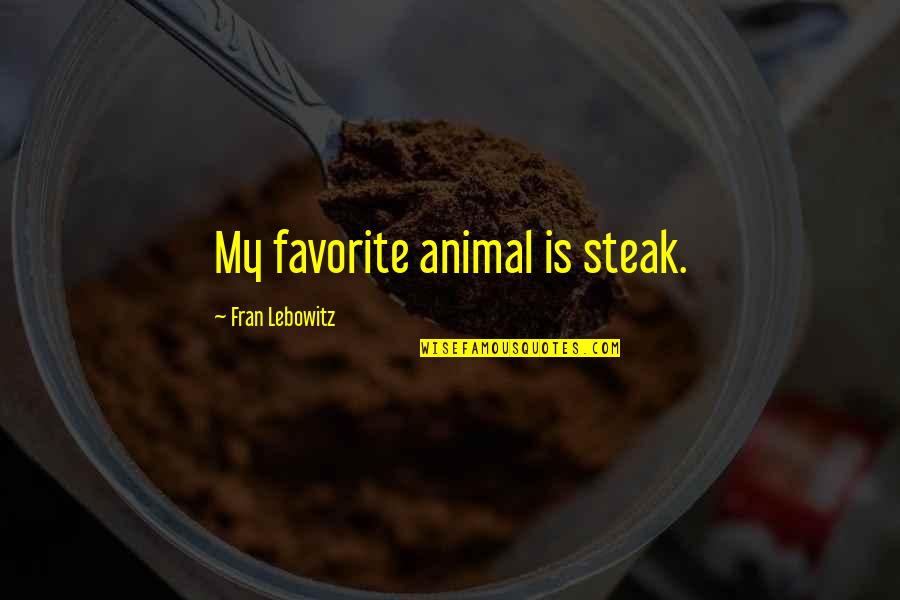 Meoowsrezq Quotes By Fran Lebowitz: My favorite animal is steak.