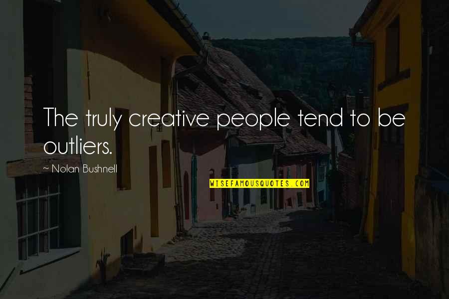 Meoowsrezq Quotes By Nolan Bushnell: The truly creative people tend to be outliers.
