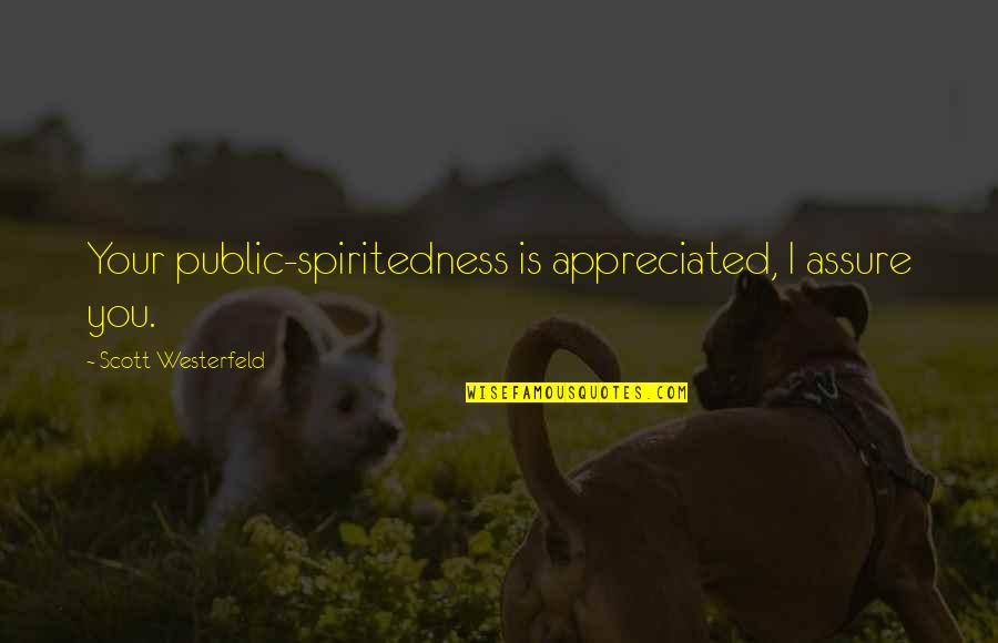 Meoraq Quotes By Scott Westerfeld: Your public-spiritedness is appreciated, I assure you. Meoraq Quotes By Scott Westerfeld: Your public-spiritedness is appreciated, I assure you.