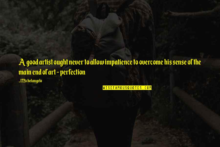 Meorc Quotes By Michelangelo: A good artist ought never to allow impatience