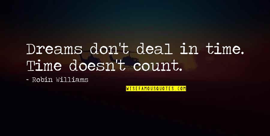 Meorc Quotes By Robin Williams: Dreams don't deal in time. Time doesn't count. Meorc Quotes By Robin Williams: Dreams don't deal in time. Time doesn't count.