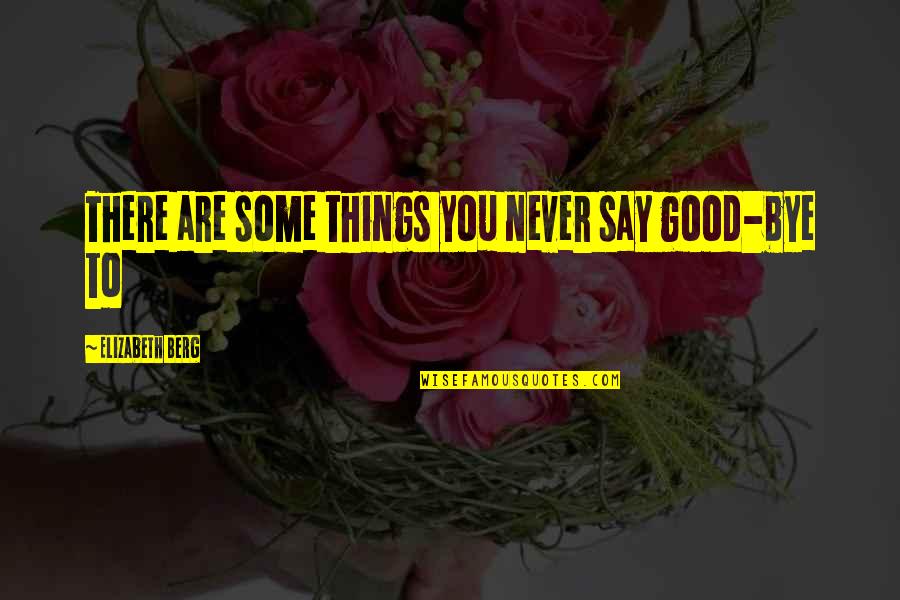 Meos Quotes By Elizabeth Berg: There are some things you never say good-bye