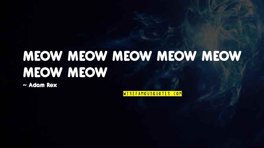 Meow Meow Quotes By Adam Rex: MEOW MEOW MEOW MEOW MEOW MEOW MEOW