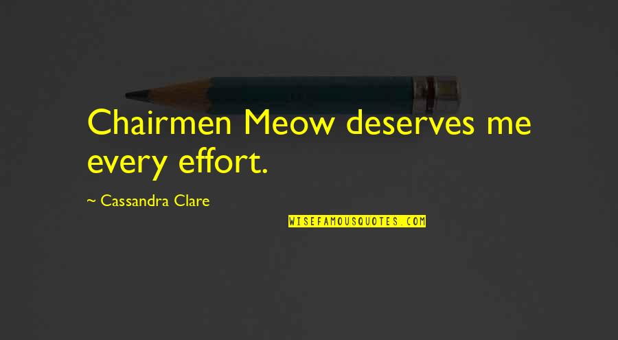 Meow Meow Quotes By Cassandra Clare: Chairmen Meow deserves me every effort.