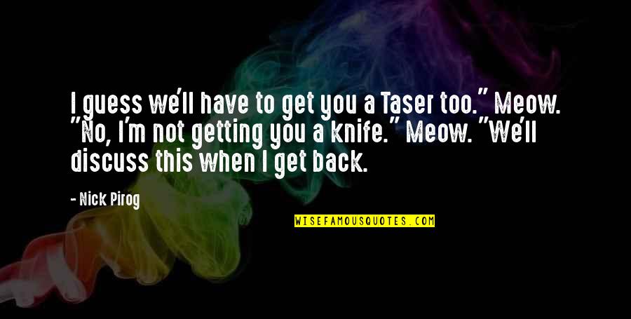 Meow Meow Quotes By Nick Pirog: I guess we'll have to get you a Meow Meow Quotes By Nick Pirog: I guess we'll have to get you a