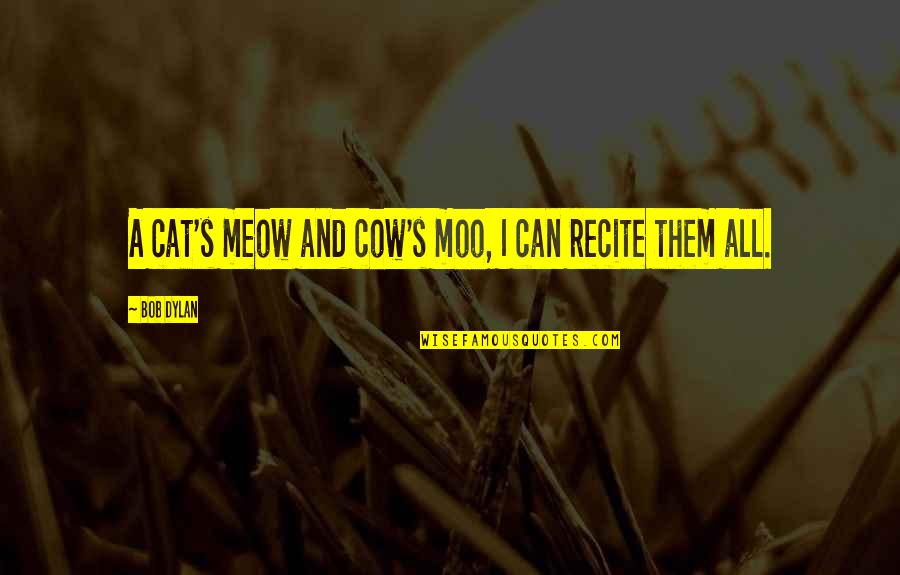 Meow Quotes By Bob Dylan: A cat's meow and cow's moo, I can