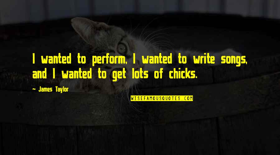 Meowscles Quotes By James Taylor: I wanted to perform, I wanted to write