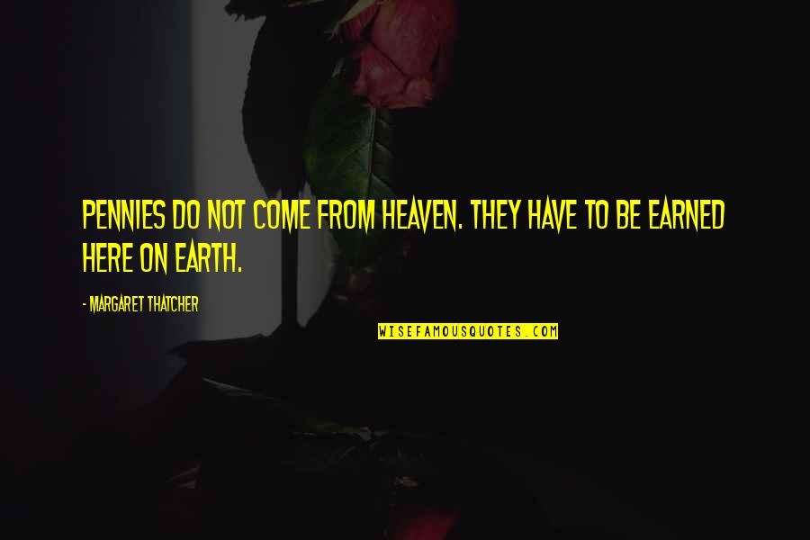 Meowsic Quotes By Margaret Thatcher: Pennies do not come from heaven. They have