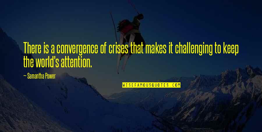 Mepete222 Quotes By Samantha Power: There is a convergence of crises that makes Mepete222 Quotes By Samantha Power: There is a convergence of crises that makes