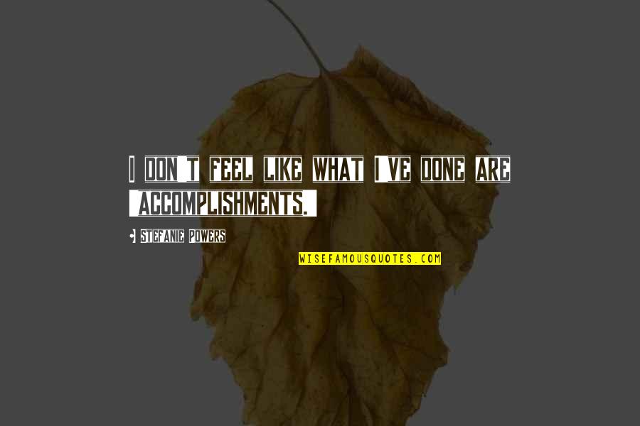 Mephibosheth Quotes By Stefanie Powers: I don't feel like what I've done are Mephibosheth Quotes By Stefanie Powers: I don't feel like what I've done are