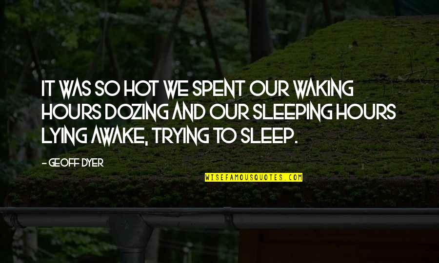 Mephisto South Park Quotes By Geoff Dyer: It was so hot we spent our waking Mephisto South Park Quotes By Geoff Dyer: It was so hot we spent our waking
