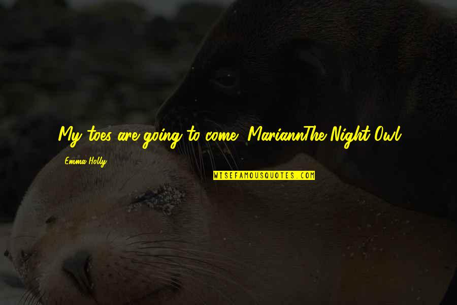 Mephistopholese Quotes By Emma Holly: My toes are going to come,-MariannThe Night Owl