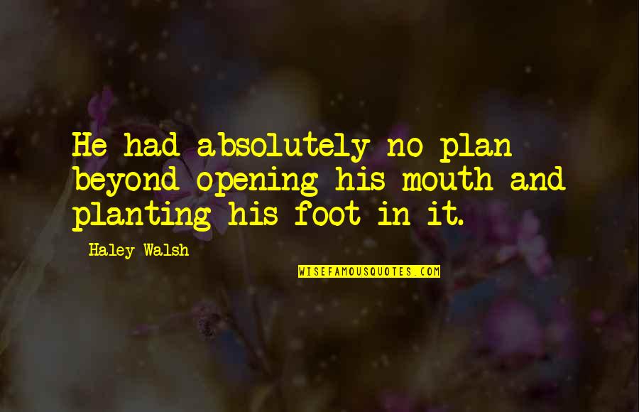 Mephistopholese Quotes By Haley Walsh: He had absolutely no plan beyond opening his