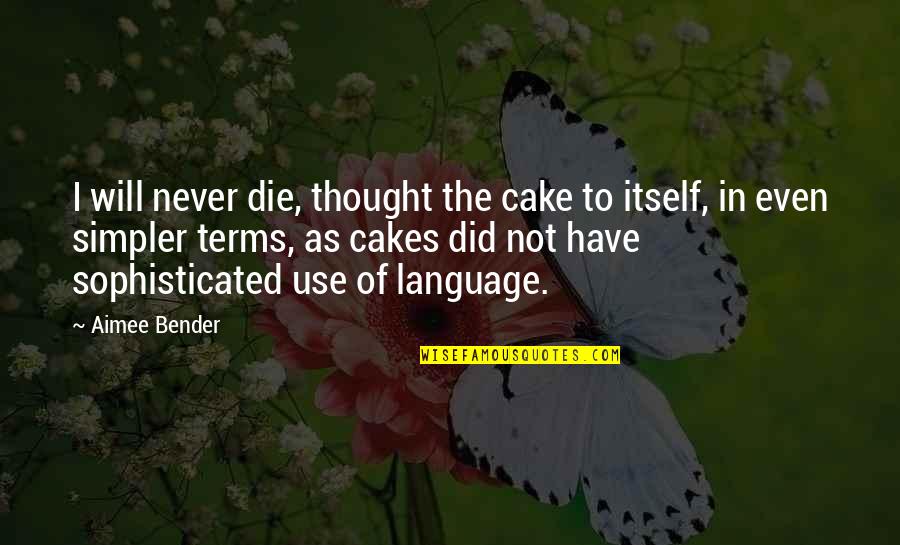 Mephobia Quotes By Aimee Bender: I will never die, thought the cake to