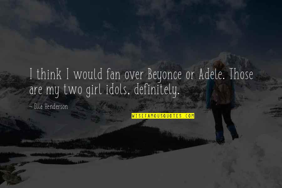 Meprises Quotes By Ella Henderson: I think I would fan over Beyonce or