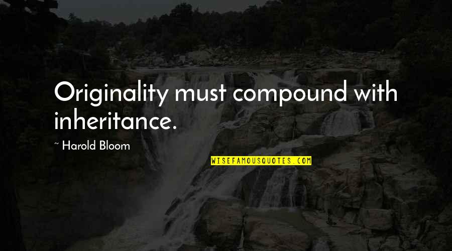 Mer Nsk Kros Quotes By Harold Bloom: Originality must compound with inheritance. Mer Nsk Kros Quotes By Harold Bloom: Originality must compound with inheritance.