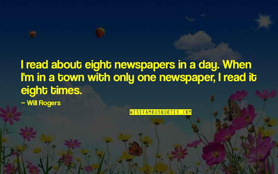 Mera Bharat Mahan Funny Quotes By Will Rogers: I read about eight newspapers in a day.