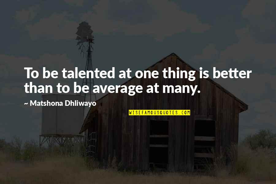 Mera Dost Quotes By Matshona Dhliwayo: To be talented at one thing is better