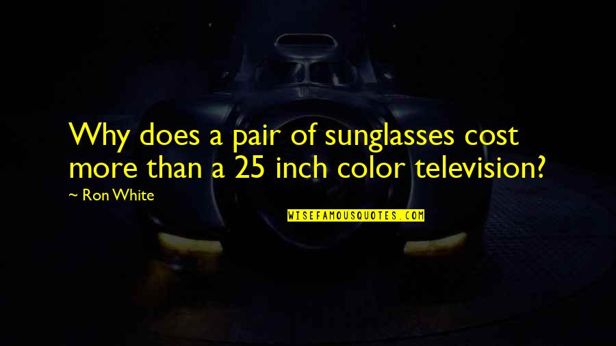 Mera Gaon Quotes By Ron White: Why does a pair of sunglasses cost more