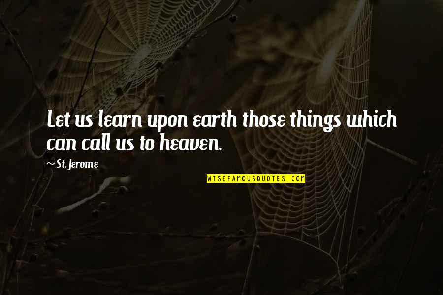 Mera Gaon Quotes By St. Jerome: Let us learn upon earth those things which