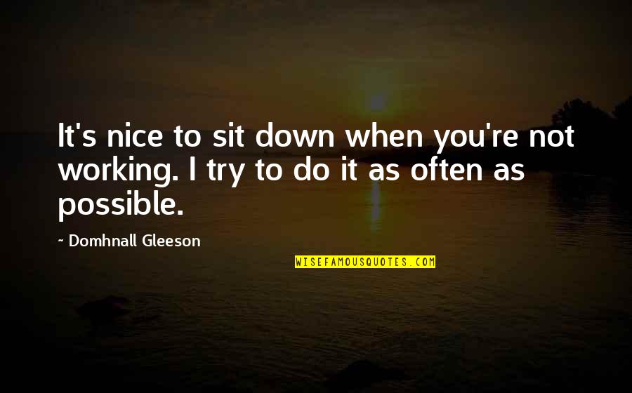 Mera Mann Quotes By Domhnall Gleeson: It's nice to sit down when you're not Mera Mann Quotes By Domhnall Gleeson: It's nice to sit down when you're not