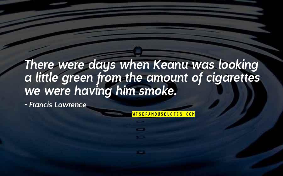 Mera Mann Quotes By Francis Lawrence: There were days when Keanu was looking a Mera Mann Quotes By Francis Lawrence: There were days when Keanu was looking a