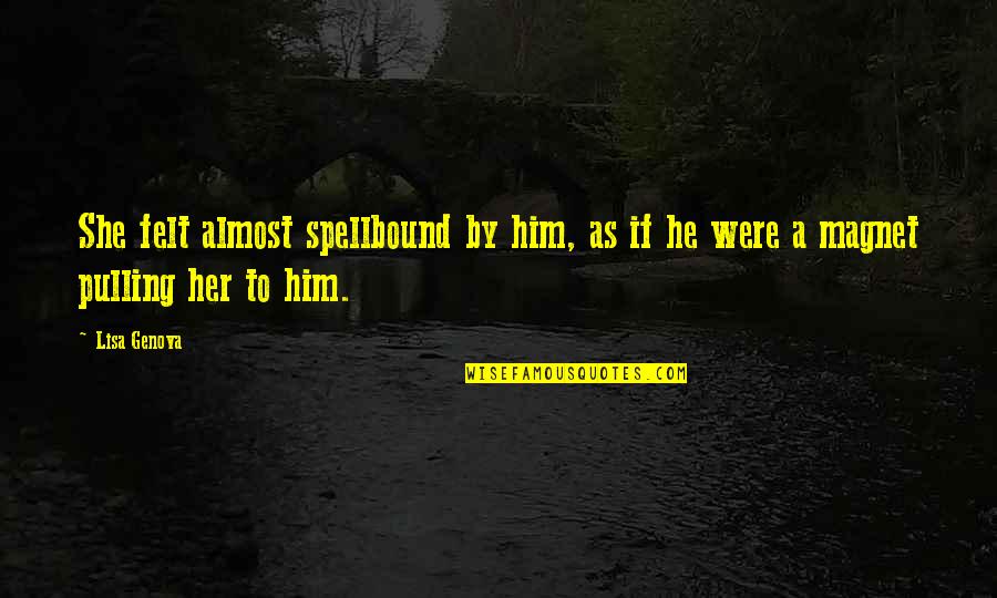 Mera Mann Quotes By Lisa Genova: She felt almost spellbound by him, as if