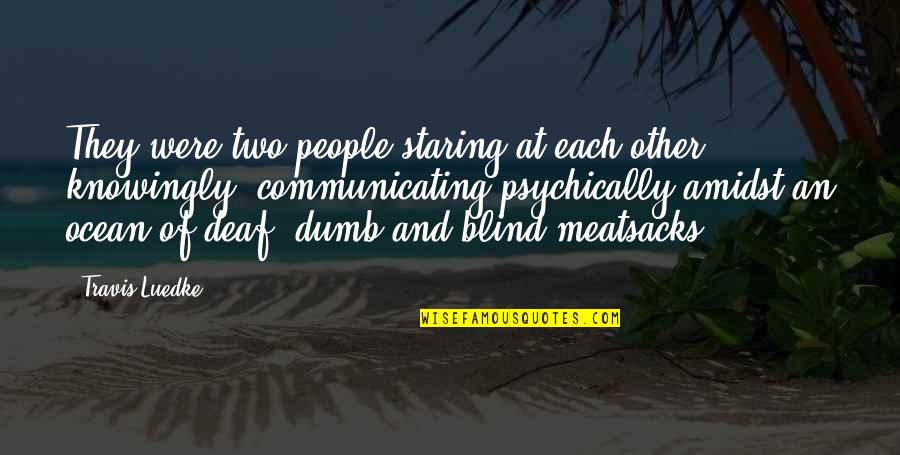 Mera Mann Quotes By Travis Luedke: They were two people staring at each other Mera Mann Quotes By Travis Luedke: They were two people staring at each other