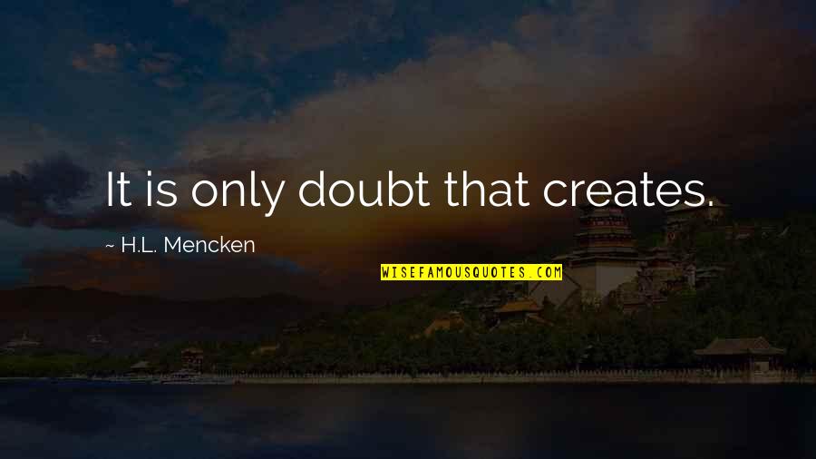 Mera Naam Joker Quotes By H.L. Mencken: It is only doubt that creates. Mera Naam Joker Quotes By H.L. Mencken: It is only doubt that creates.