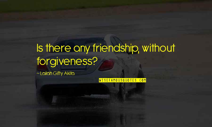 Mera Naam Yousuf Hai Quotes By Lailah Gifty Akita: Is there any friendship, without forgiveness?