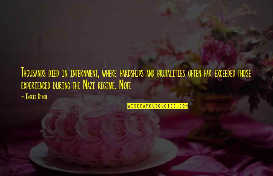 Mera Naseeb Quotes By Ingrid Dixon: Thousands died in internment, where hardships and brutalities Mera Naseeb Quotes By Ingrid Dixon: Thousands died in internment, where hardships and brutalities