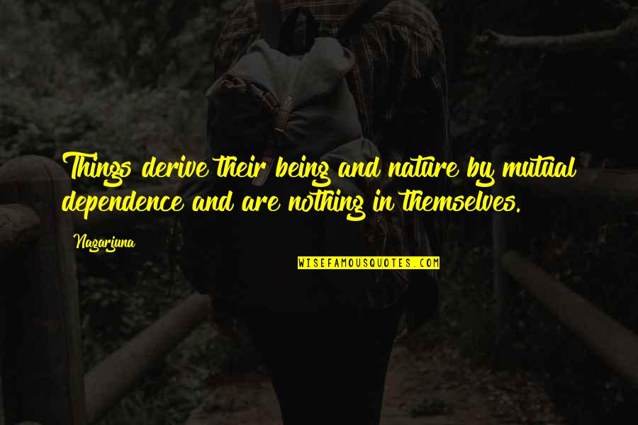 Merabetrix Quotes By Nagarjuna: Things derive their being and nature by mutual