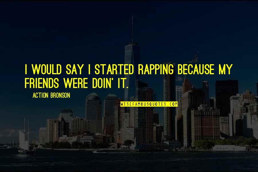 Merabti Soufiane Quotes By Action Bronson: I would say I started rapping because my