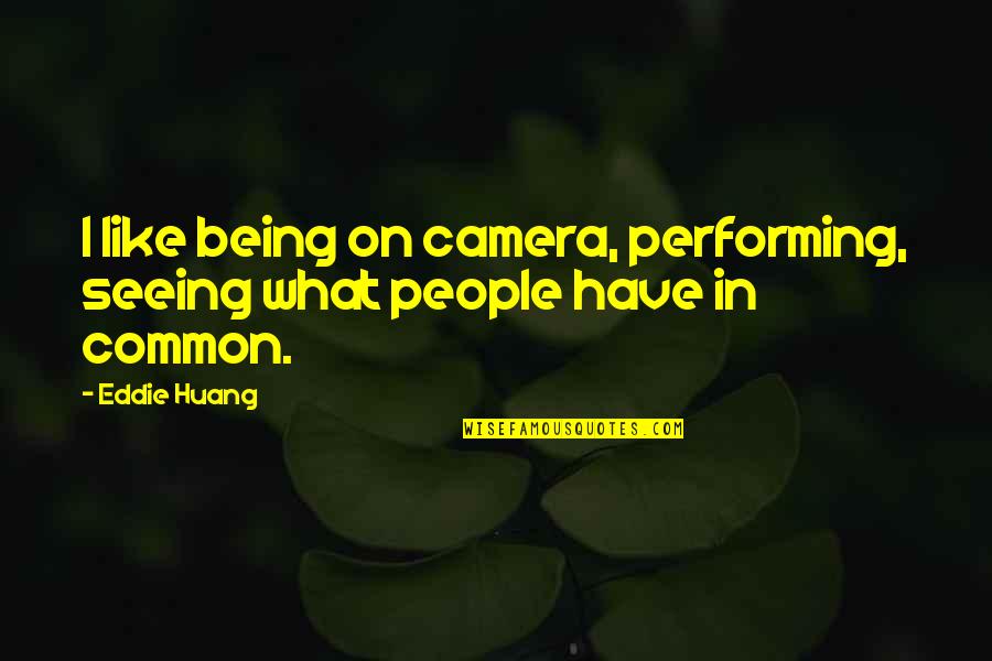 Merabti Soufiane Quotes By Eddie Huang: I like being on camera, performing, seeing what
