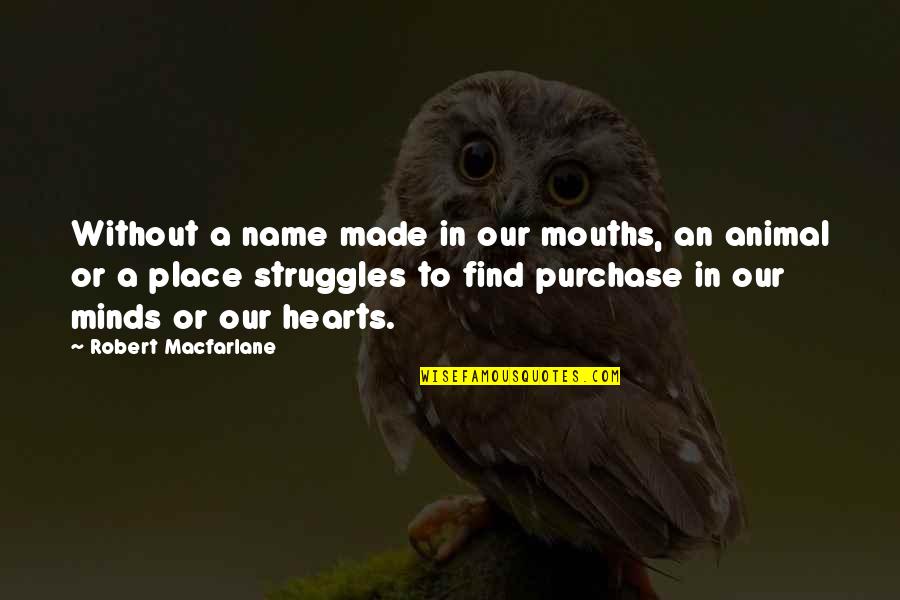 Meracau Adalah Quotes By Robert Macfarlane: Without a name made in our mouths, an