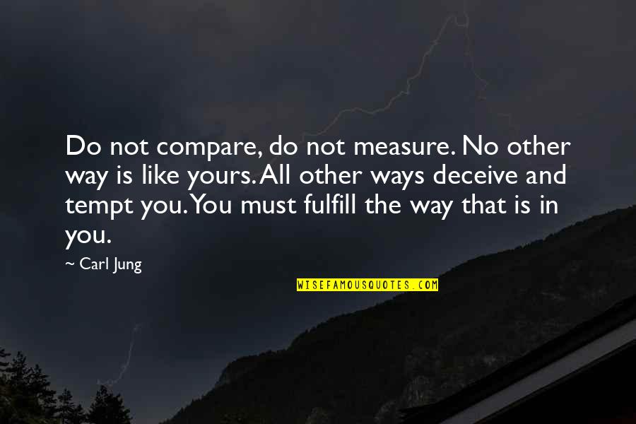 Meradi Quotes By Carl Jung: Do not compare, do not measure. No other
