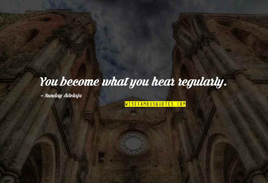 Meraioth Quotes By Sunday Adelaja: You become what you hear regularly. Meraioth Quotes By Sunday Adelaja: You become what you hear regularly.