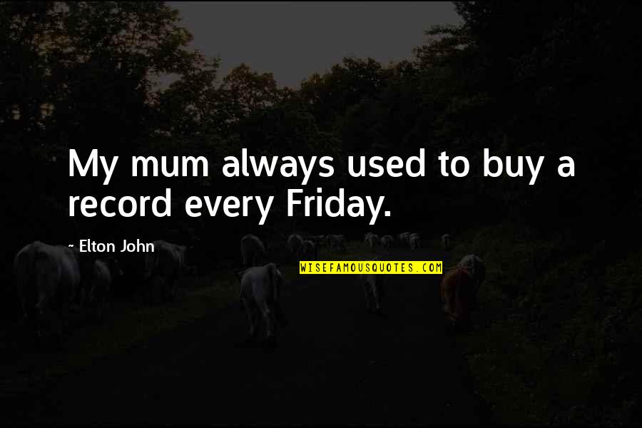 Merajut Motif Quotes By Elton John: My mum always used to buy a record Merajut Motif Quotes By Elton John: My mum always used to buy a record